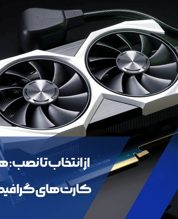 از انتخاب تا نصب: همه چیز درباره کارت های گرافیک گیمینگ